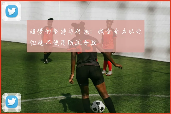 追梦的坚持与对抗：我会全力以赴但绝不使用肮脏手段